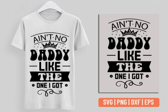 Ain't No Daddy Like the One I Got. Graphics for T-Shirt Designs