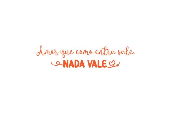Amor Que Como Entra Sale, Nada Vale - Love Crafts Graphic Design Asset