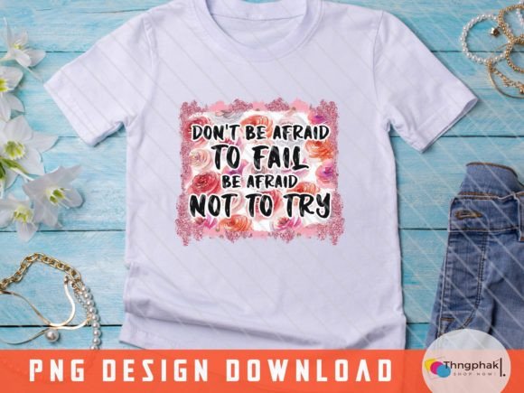 Don t Be Afraid to Fail, Be Afraid Not to Try - T-Shirt Designs