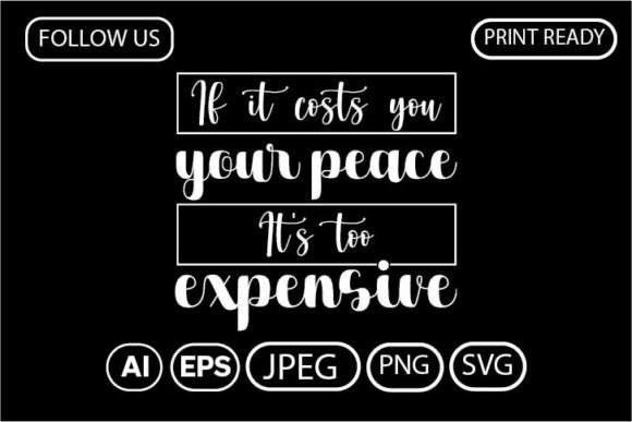 If IT COSTS YOU YOUR PEACE IT S TOO Graphics for T-Shirt Designs