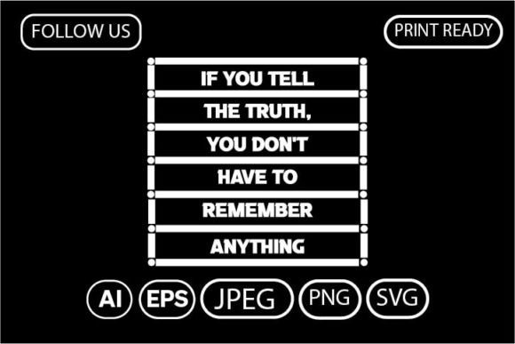 If YOU TELL the TRUTH, YOU DON T HAVE to - T-Shirt Designs & Graphics