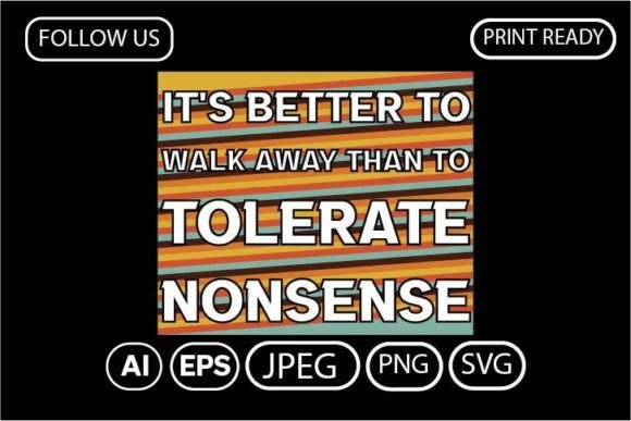 IT S BETTER TO WALK AWAY THAN TO TOLERATE - A Graphic Design Asset for T-Shirt Designs