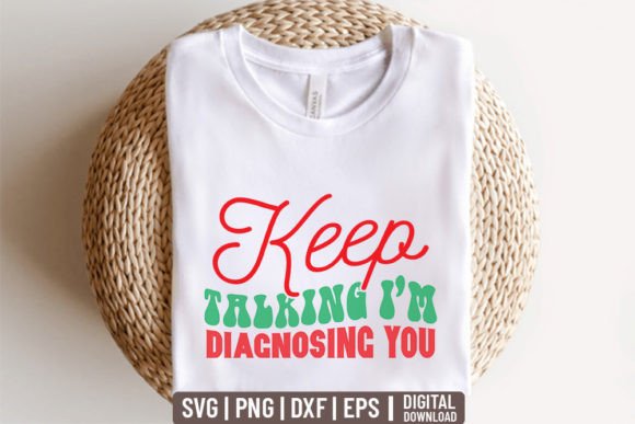 Keep Talking I'm Diagnosing You Graphics for T-Shirt Designs