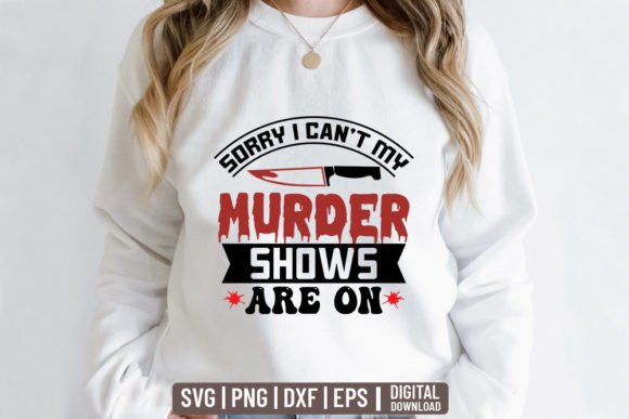 Sorry I Can t My Murder Shows Are on Graphics for T-Shirt Designs