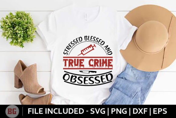 Stressed Blessed and True Crime Obsessed Graphics for T-Shirt Designs