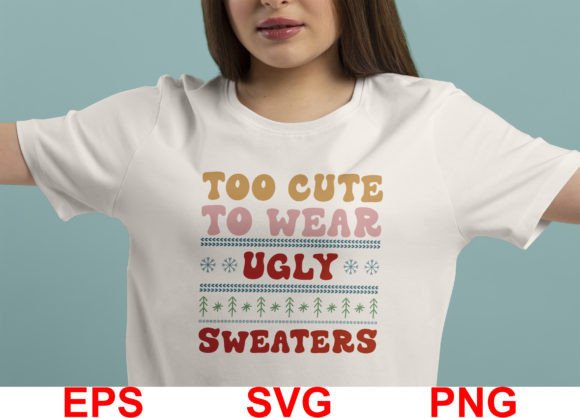 Too Cute to Wear Ugly Sweater. Christmas Graphics for Print Templates